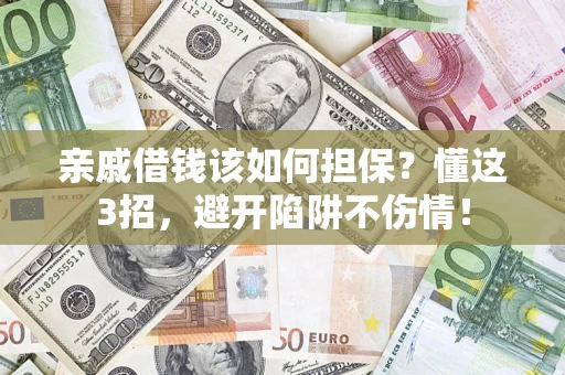 北京亲戚借钱该如何担保？懂这3招，避开陷阱不伤情！